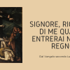 Signore, ricordati di me quando entrerai nel tuo regno.