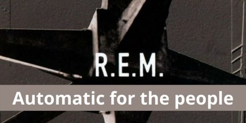 Un disco d'eccellenza: Automatic for the people dei R.E.M