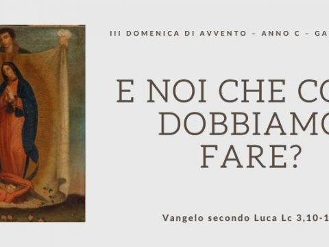 Vangelo e Meditazione della III^ DOMENICA DI AVVENTO Gaudete -ANNO C