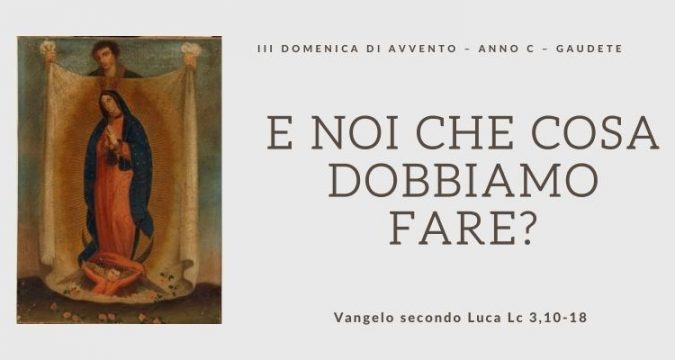 Vangelo e Meditazione della III^ DOMENICA DI AVVENTO Gaudete -ANNO C