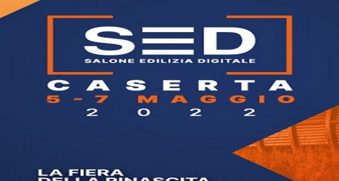SED, il Salone Edilizia Digitale in programma dal 5 al7 maggio polo fieristico A1 Expò Caserta