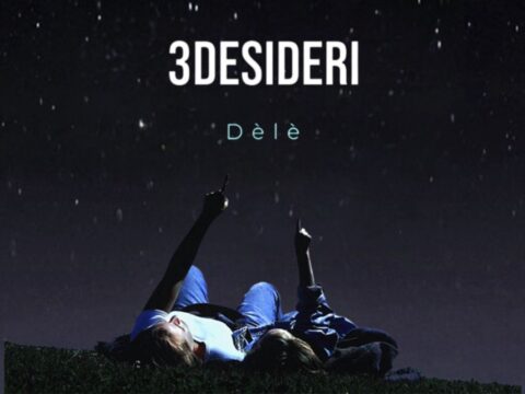 Dèlè, fuori il video del nuovo singolo “3desideri”, già in radio e disponibile su tutte le piattaforme e store digitali